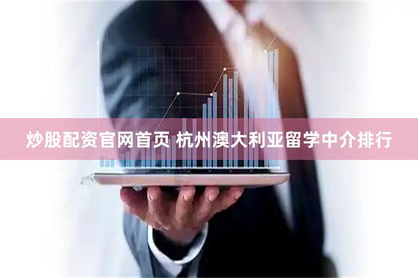 炒股配资官网首页 杭州澳大利亚留学中介排行